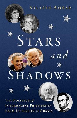 Stars and Shadows: The Politics of Interracial Friendship from Jefferson to Obama - Saladin Ambar