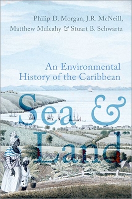 Sea and Land: An Environmental History of the Caribbean - Philip J. Morgan