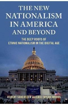 Poza produsului The New Nationalism in America and Beyond: The Deep Roots of Ethnic Nationalism in the Digital Age - Robert Schertzer