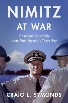 Nimitz at War: Command Leadership from Pearl Harbor to Tokyo Bay - Craig L. Symonds