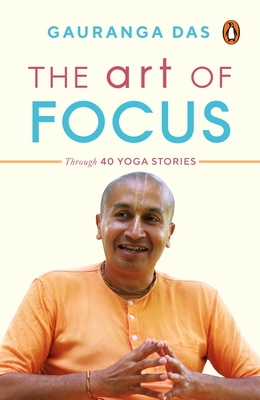 The Art of Focus: Through 40 Yoga Stories - Gauranga Das
