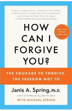 Coperta cărții 'How Can I Forgive You?: The Courage to Forgive, the Freedom Not to - Janis A. Spring'
