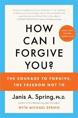 How Can I Forgive You?: The Courage to Forgive, the Freedom Not to - Janis A. Spring
