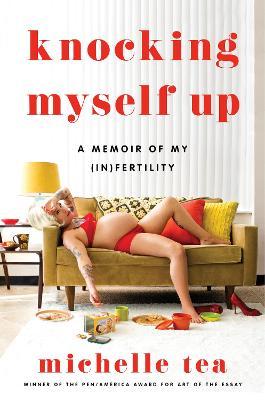 Knocking Myself Up: A Memoir of My (In)Fertility - Michelle Tea