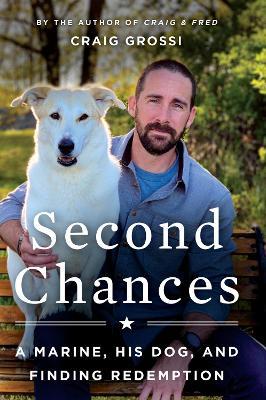 Second Chances: A Marine, His Dog, and Finding Redemption - Craig Grossi