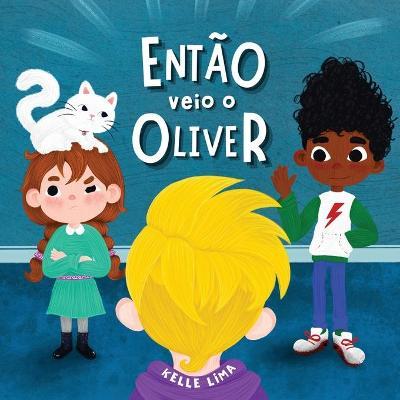 Então Veio o Oliver: Uma História Sobre Amizade & Ciúmes - Kelle Lima
