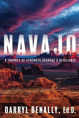 Navajo: A Journey of Strength, Courage, & Resilience - Darryl Benally