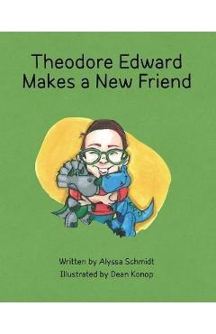 Coperta cărții 'Theodore Edward Makes a New Friend - Alyssa Schmidt'