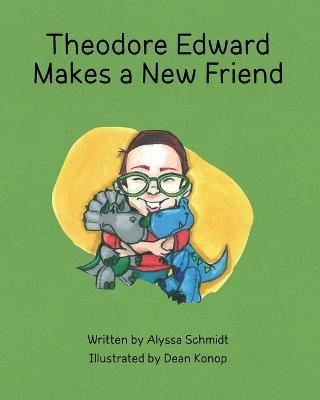 Coperta cărții 'Theodore Edward Makes a New Friend - Alyssa Schmidt'