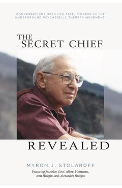 Poza produsului Secret Chief Revealed, Revised 2nd Edition: Conversations with Leo Zeff, Pioneer in the Underground Psychedelic Therapy Movement - Myron J. Stolaroff
