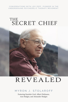 Secret Chief Revealed, Revised 2nd Edition: Conversations with Leo Zeff, Pioneer in the Underground Psychedelic Therapy Movement - Myron J. Stolaroff