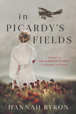 In Picardy's Fields: Prequel to The Diamond Courier - Hannah Byron
