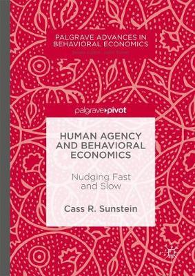 Human Agency and Behavioral Economics: Nudging Fast and Slow - Cass R. Sunstein