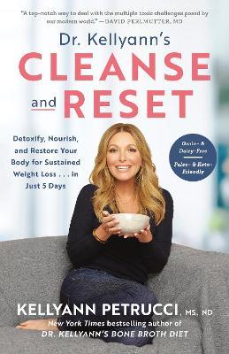 Dr. Kellyann's Cleanse and Reset: Detoxify, Nourish, and Restore Your Body for Sustained Weight Loss...in Just 5 Days - Kellyann Petrucci