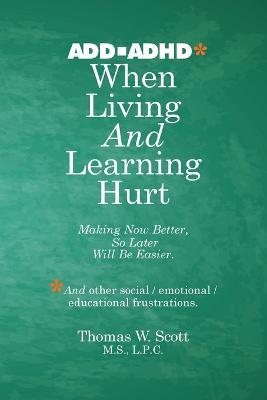 When Living and Learning Hurts: Making Now Better, So Later Will Be Easier - Thomas W. Scott M. S. L. P. C.