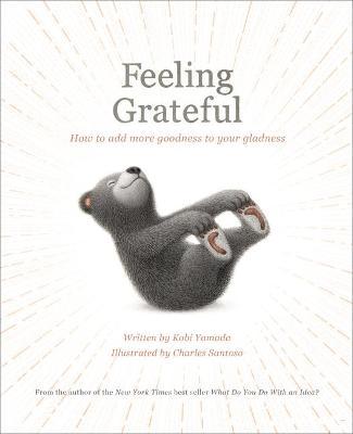 Feeling Grateful: How to Add More Goodness to Your Gladness - Kobi Yamada