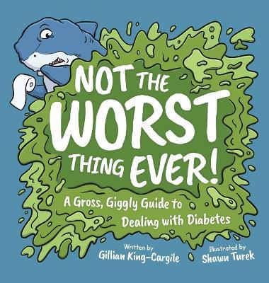 Not The Worst Thing Ever!: A Gross, Giggly Guide to Dealing with Diabetes - Gillian King-cargile