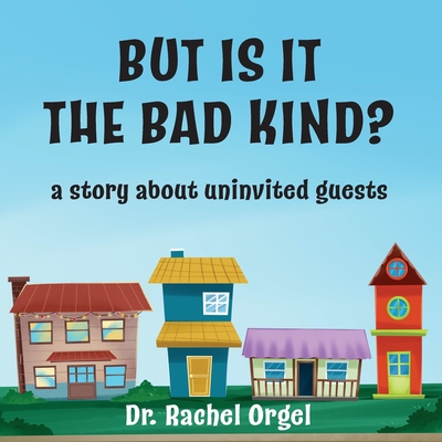 But Is It the Bad Kind?: A Story About Uninvited Guests - Rachel Orgel