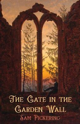 The Gate in the Garden Wall - Sam Pickering