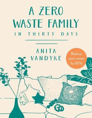 A Zero Waste Family: In Thirty Days - Anita Vandyke