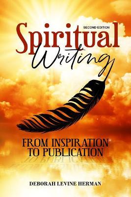 Spiritual Writing from Inspiration to Publication 2nd Ed - Deborah Levine Herman