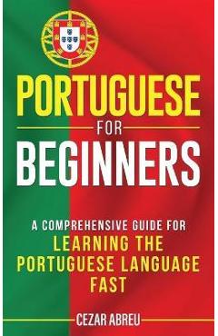 Poza produsului Portuguese for Beginners: A Comprehensive Guide to Learning the Portuguese Language Fast - Cezar Abreu