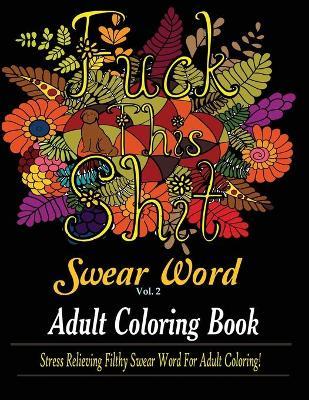 Swear Word (Fuck This Shit): Adult Coloring Book: Stress Relieving Filthy Swear Word for Adult Coloring - Dave Archer