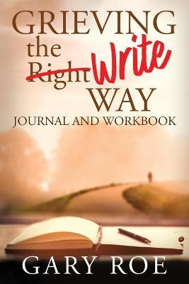 Grieving the Write Way Journal and Workbook - Gary Roe