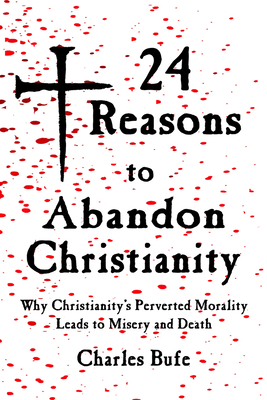 24 Reasons to Abandon Christianity: Why Christianity's Perverted Morality Leads to Misery and Death - Chris Edwards