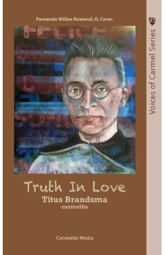 Truth in Love: The Life of Carmelite St. Titus Brandsma - Fernando Millan