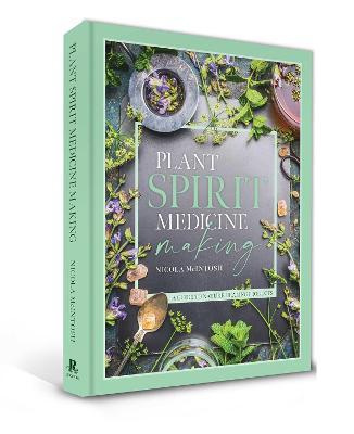 Plant Spirit Medicine: A Guide to Making Healing Products from Nature - Nicola Mcintosh