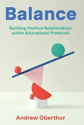 Balance: Building Positive Relationships within Educational Protocols - Andrew Oberthur