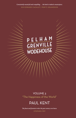 Pelham Grenville Wodehouse - Volume 3: The Happiness of the World - Paul Kent