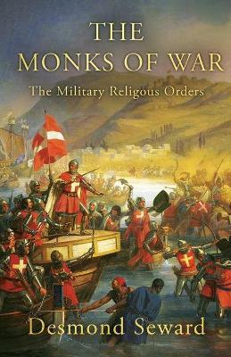 The Monks of War: The military religious orders - Desmond Seward