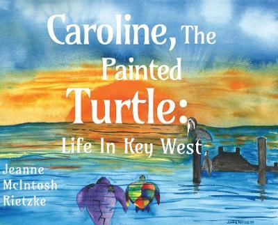 Caroline, The Painted Turtle: Life in Key West - Jeanne Mcintosh Rietzke