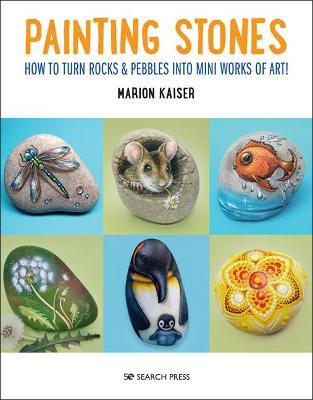 Painting Stones: How to Turn Rocks & Pebbles Into Mini Works of Art! - Marion Kaiser