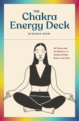 The Chakra Energy Deck: 64 Poses and Meditations to Balance Mind, Body, and Spirit - Olivia H. Miller