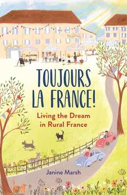Toujours La France!: Living the Dream in Rural France - Janine Marsh