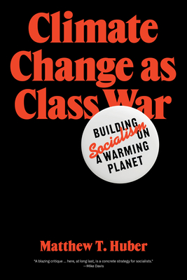 Climate Change as Class War: Building Socialism on a Warming Planet - Matthew T. Huber