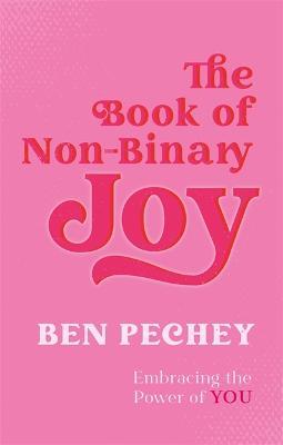 The Book of Non-Binary Joy: Embracing the Power of You - Ben Pechey