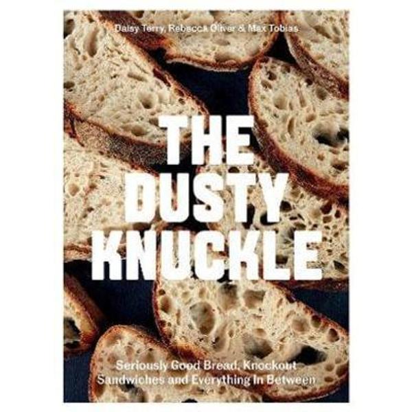 The Dusty Knuckle: Seriously Good Bread, Knockout Sandwiches and Everything in Between - Max Tobias