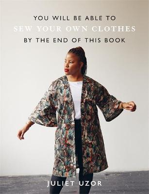 You Will Be Able to Sew Your Own Clothes by the End of This Book - Juliet Uzor