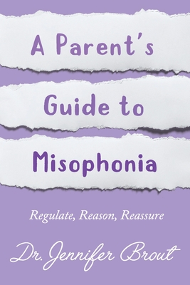 Regulate, Reason, Reassure: A Parent's Guide to Understanding and Managing Misophonia - Jennifer Jo Brout