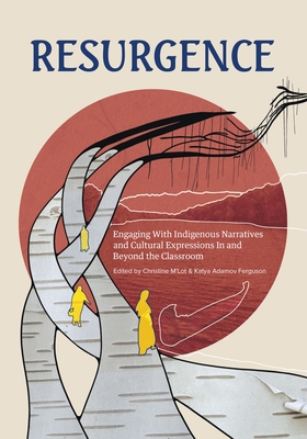 Resurgence: Engaging with Indigenous Narratives and Cultural Expressions in and Beyond the Classroom - Katya Adamov Ferguson