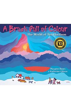 A Brush Full of Colour: The World of Ted Harrison - Margriet Ruurs