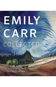 Coperta cărții 'Emily Carr: Collected - Ian M. Thom'