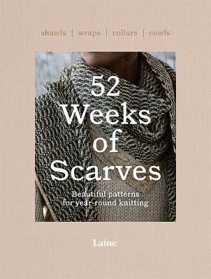 52 Weeks of Scarves: Beautiful Patterns for Year-Round Knitting: Shawls. Wraps. Collars. Cowls. - Laine