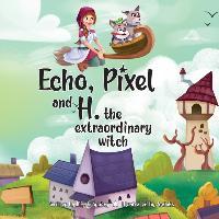 Echo, Pixel and H, the Extraordinary Witch - L. H. Kronberg