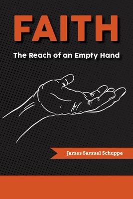 Faith: The Reach of an Empty Hand - James Schuppe