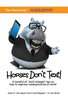 Horses Don't Text: A Barnful of Hoof-Stompin' Tips on How to Improve Communication at Work! - Lew Sterrett